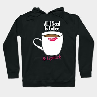 All I Need Is Coffee & Lipstick  Funny Quote Hoodie